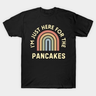 I'm Just here for pancakes T-Shirt